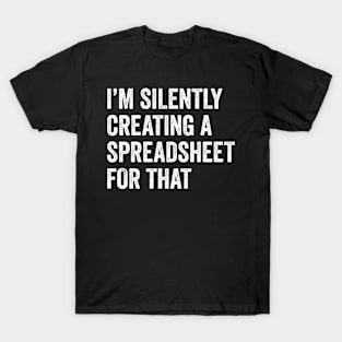 I'm Silently Creating A Spreadsheet For That Accountant CPA Gift T-Shirt